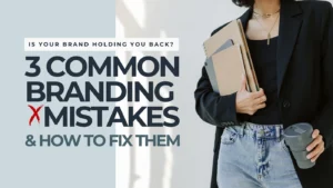 Is Your Brand Holding You Back? 3 Common Branding Mistakes & How to Fix Them